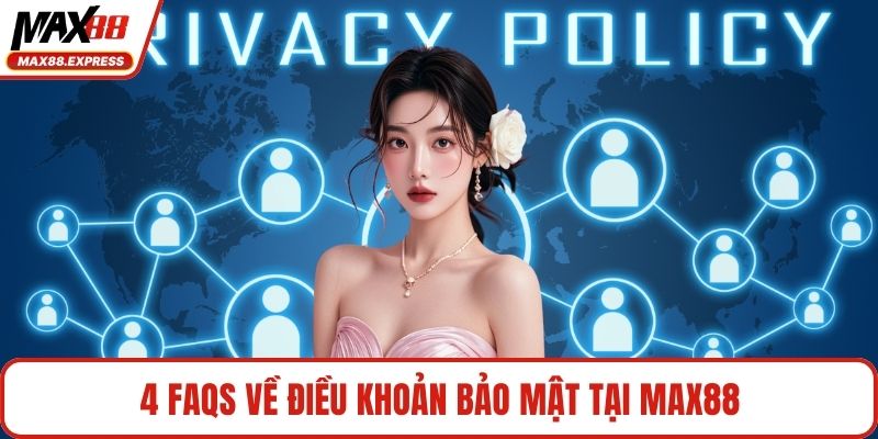 4 FAQs về điều khoản bảo mật tại MAX88
