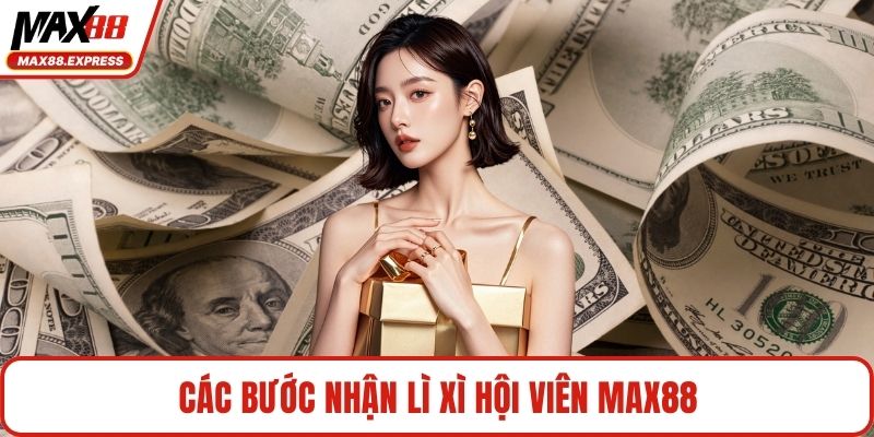 Các bước nhận lì xì hội viên MAX88