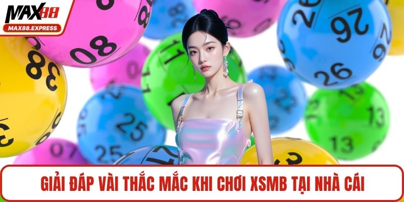 Giải đáp vài thắc mắc khi chơi XSMB tại nhà cái