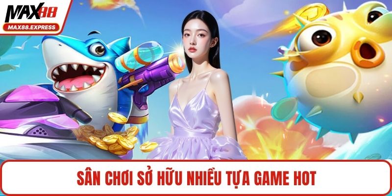 Sân chơi sở hữu nhiều tựa game hot