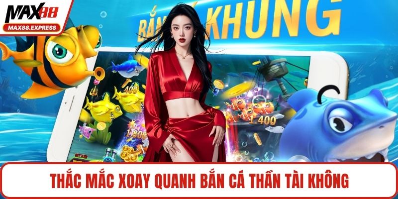 Thắc mắc xoay quanh bắn cá thần tài không
