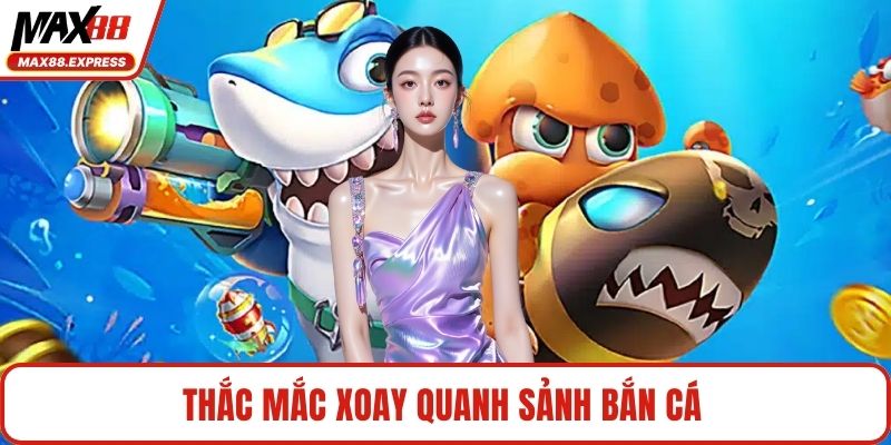 Thắc mắc xoay quanh sảnh bắn cá 